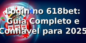 Login no 618bet: Guia Completo e Confiável para 2025 🚀