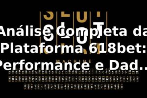 Análise Completa da Plataforma 618bet: Performance e Dados 2025 📊