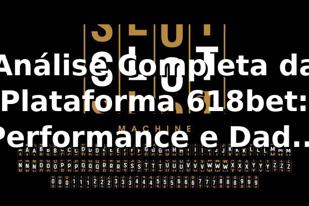 Análise Completa da Plataforma 618bet: Performance e Dados 2025 📊
